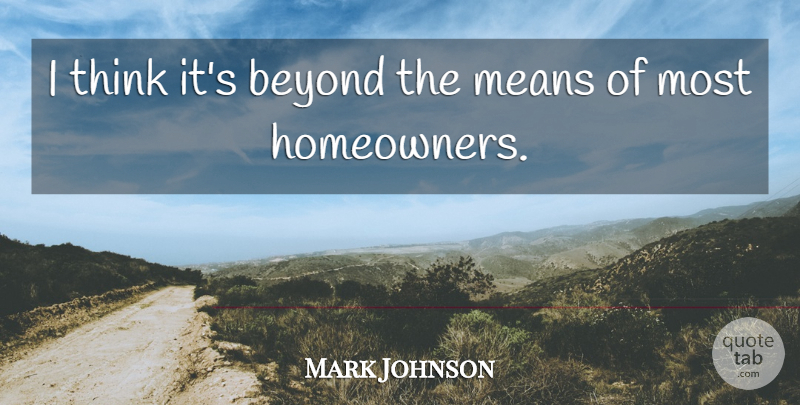 Mark Johnson Quote About Beyond, Means: I Think Its Beyond The...