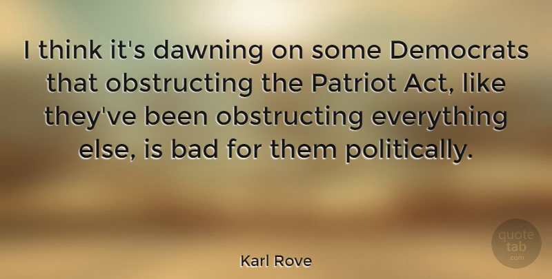 Karl Rove Quote About Thinking, Usa Patriot Act, Democrat: I Think Its Dawning On...