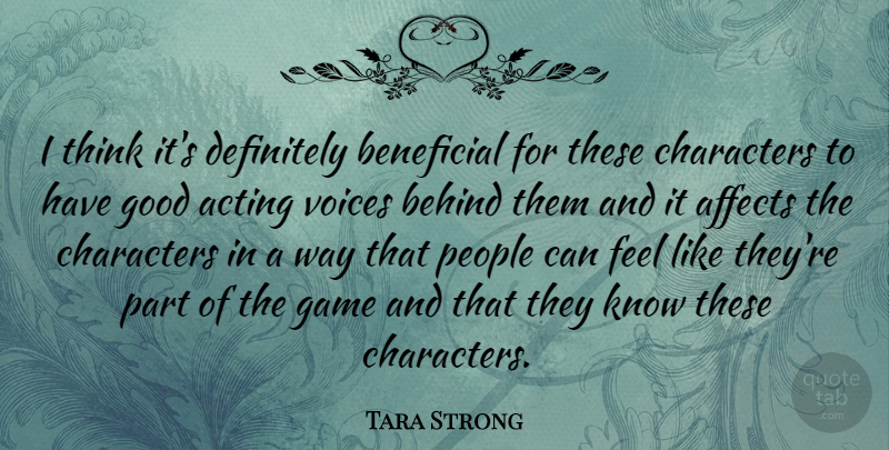 Tara Strong Quote About Character, Thinking, Games: I Think Its Definitely Beneficial...