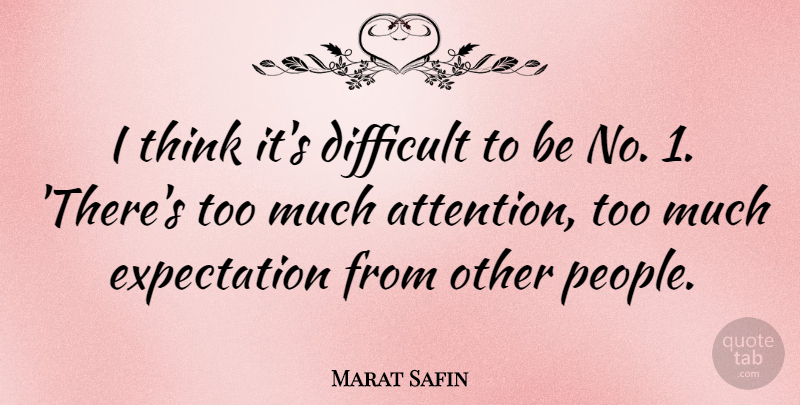 Marat Safin Quote About Thinking, Expectations, People: I Think Its Difficult To...