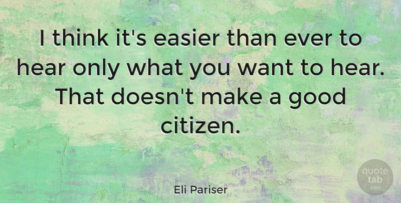 Eli Pariser Quote About Thinking, Citizens, Want: I Think Its Easier Than...