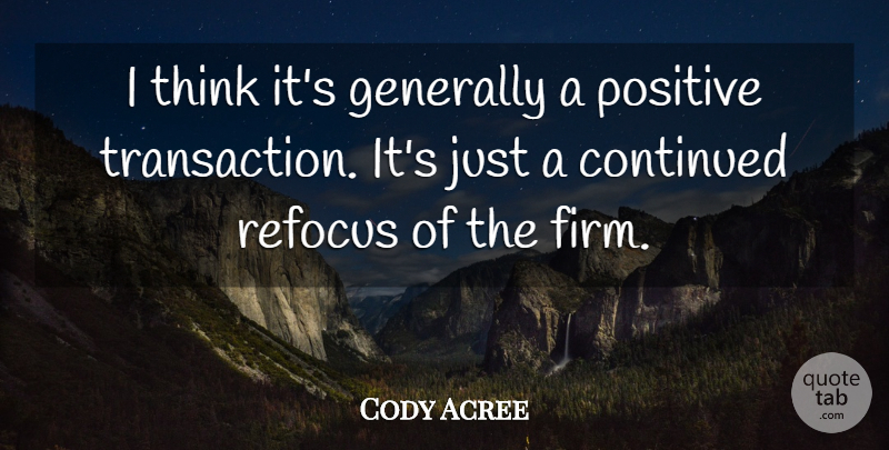 Cody Acree Quote About Continued, Generally, Positive: I Think Its Generally A...