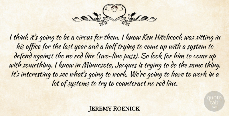 Jeremy Roenick Quote About Against, Circus, Counteract, Defend, Half: I Think Its Going To...