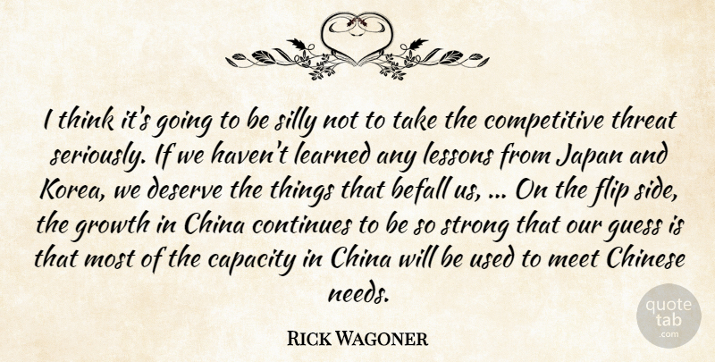 Rick Wagoner Quote About Befall, Capacity, China, Chinese, Continues: I Think Its Going To...