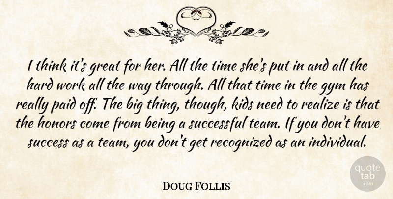 Doug Follis Quote About Great, Gym, Hard, Honors, Kids: I Think Its Great For...