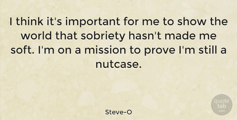 Steve-O Quote About Inspirational, Thinking, Sobriety: I Think Its Important For...