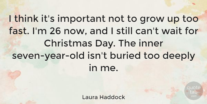 Laura Haddock Quote About Buried, Christmas, Deeply, Inner: I Think Its Important Not...