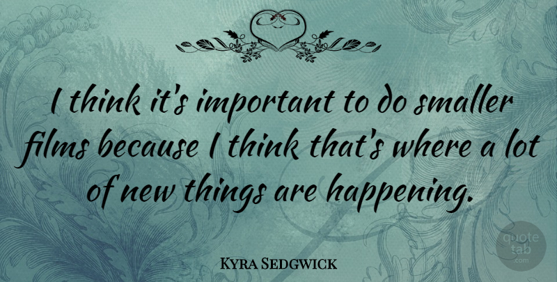 Kyra Sedgwick Quote About Thinking, Important, Film: I Think Its Important To...