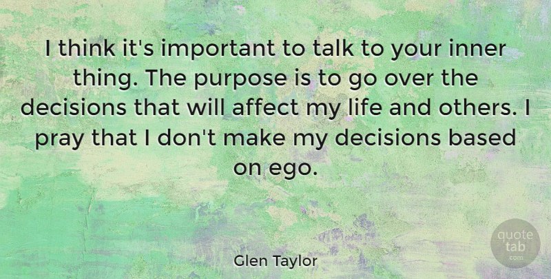 Glen Taylor Quote About Affect, Based, Inner, Life, Pray: I Think Its Important To...