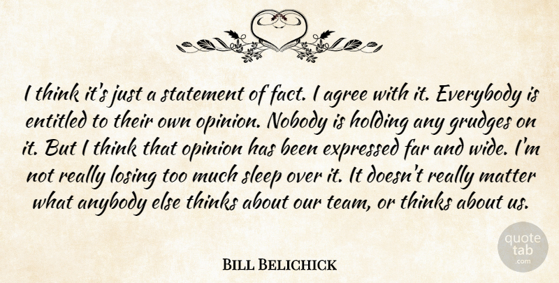 Bill Belichick Quote About Agree, Anybody, Entitled, Everybody, Expressed: I Think Its Just A...