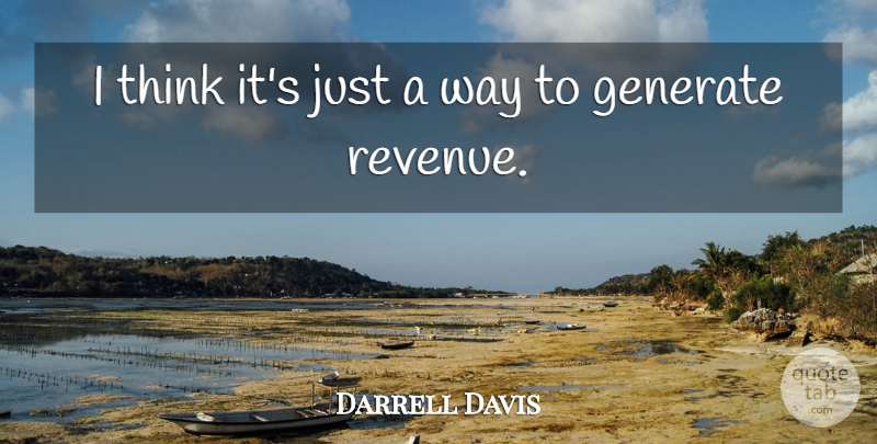 Darrell Davis Quote About Generate: I Think Its Just A...