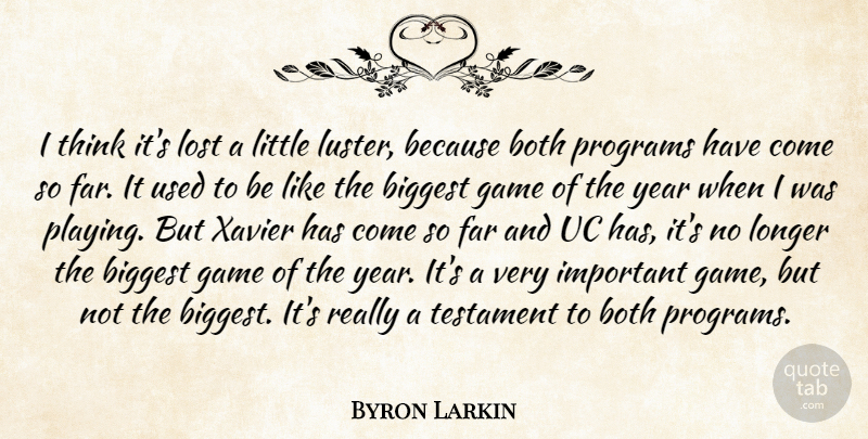 Byron Larkin Quote About Biggest, Both, Far, Game, Longer: I Think Its Lost A...