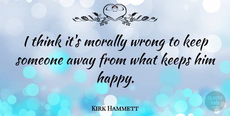 Kirk Hammett Quote About Thinking: I Think Its Morally Wrong...