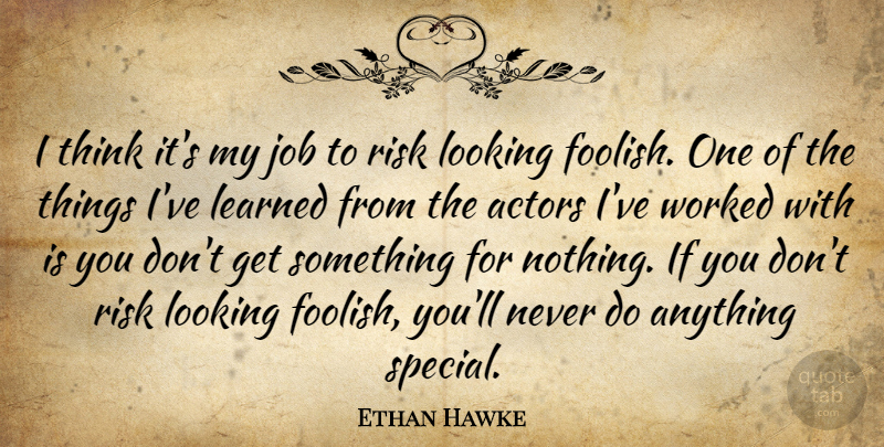 Ethan Hawke Quote About Jobs, Thinking, Risk: I Think Its My Job...