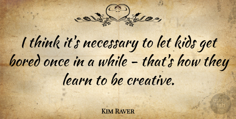 Kim Raver Quote About Kids, Necessary: I Think Its Necessary To...