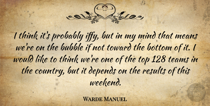 Warde Manuel Quote About Bottom, Bubble, Depends, Means, Mind: I Think Its Probably Iffy...