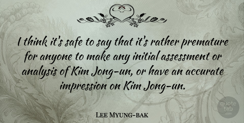 Lee Myung-bak Quote About Thinking, Assessment, Safe: I Think Its Safe To...