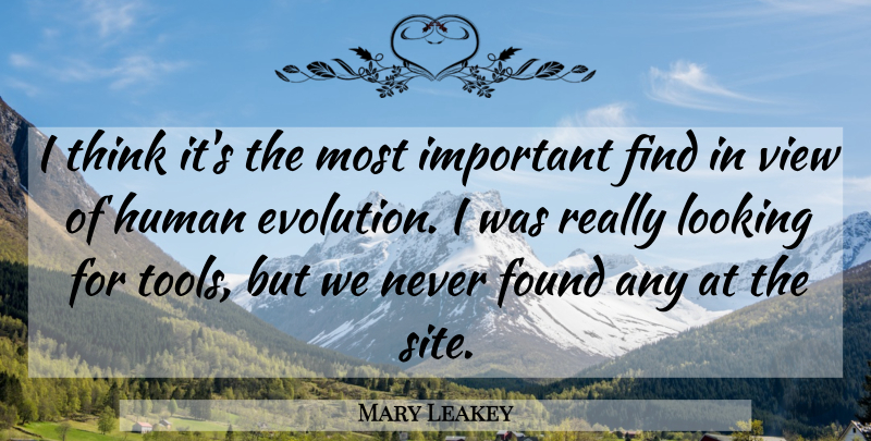 Mary Leakey Quote About British Scientist, Found, Human, Looking, View: I Think Its The Most...