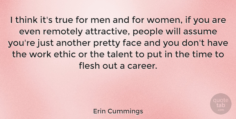 Erin Cummings Quote About Assume, Ethic, Face, Flesh, Men: I Think Its True For...