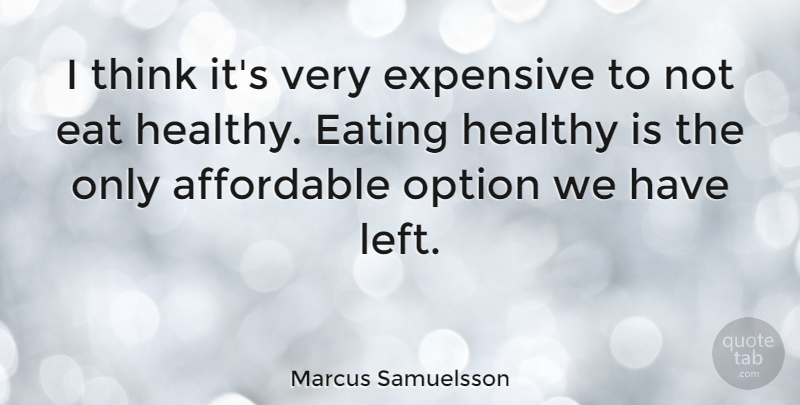 Marcus Samuelsson Quote About Affordable, Expensive, Option: I Think Its Very Expensive...