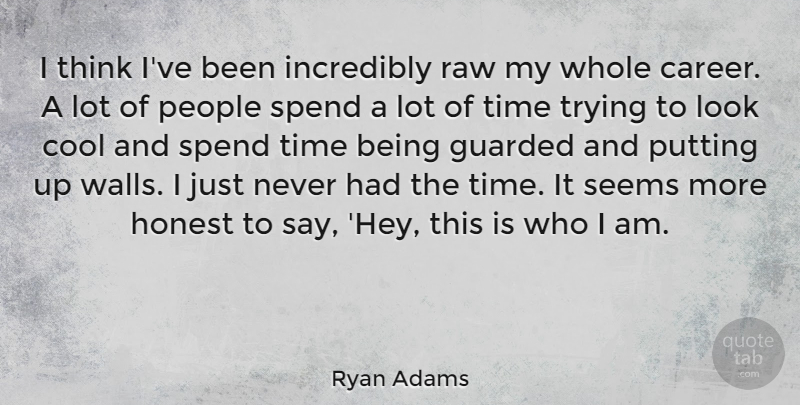 Ryan Adams Quote About Wall, Thinking, Who I Am: I Think Ive Been Incredibly...