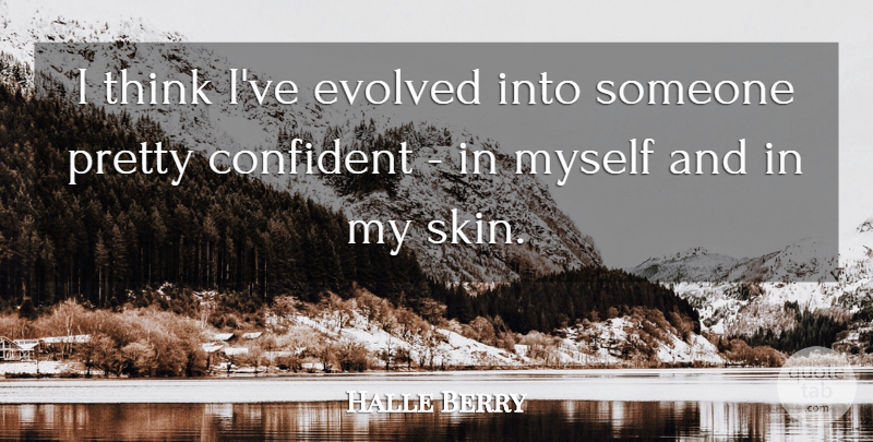 Halle Berry Quote About Thinking, Skins: I Think Ive Evolved Into...