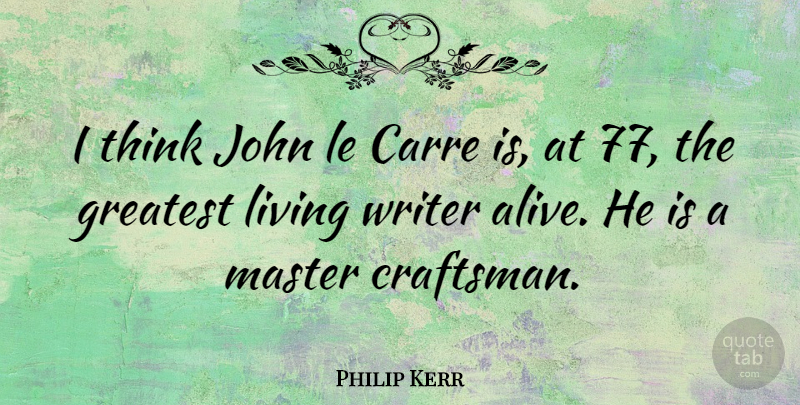 Philip Kerr Quote About John, Master, Writer: I Think John Le Carre...
