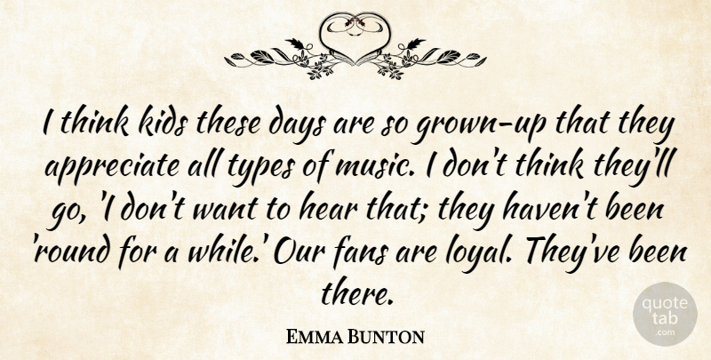 Emma Bunton Quote About Appreciate, Days, Fans, Hear, Kids: I Think Kids These Days...