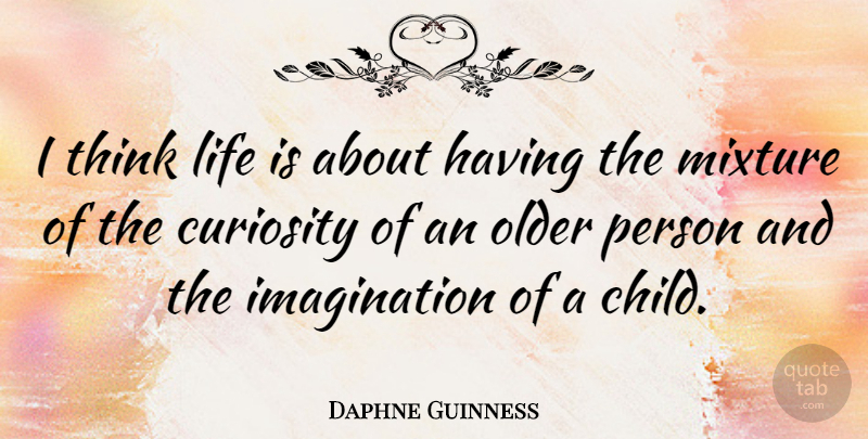 Daphne Guinness Quote About Children, Thinking, Imagination: I Think Life Is About...