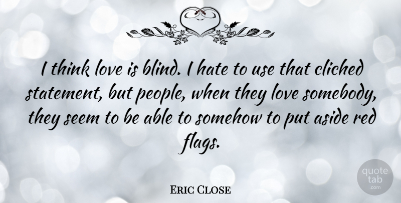 Eric Close Quote About Hate, Love Is, Thinking: I Think Love Is Blind...