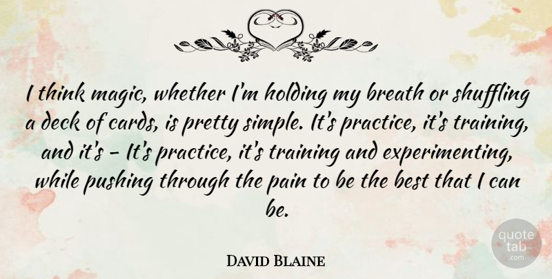 David Blaine Quote About Best, Breath, Deck, Holding, Pain: I Think Magic Whether Im...