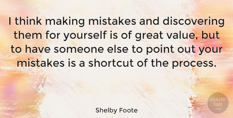 Shelby Foote Quote About Mistake, Thinking, Shortcuts: I Think Making Mistakes And...