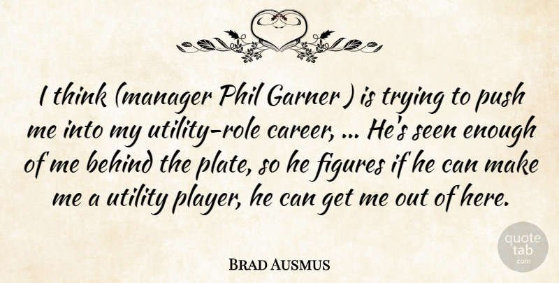 Brad Ausmus Quote About Behind, Figures, Garner, Phil, Push: I Think Manager Phil Garner...