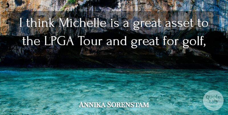 Annika Sorenstam Quote About Asset, Golf, Great, Michelle, Tour: I Think Michelle Is A...