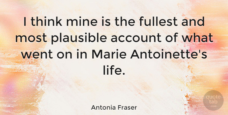 Antonia Fraser Quote About Account, British Author, Marie, Plausible: I Think Mine Is The...