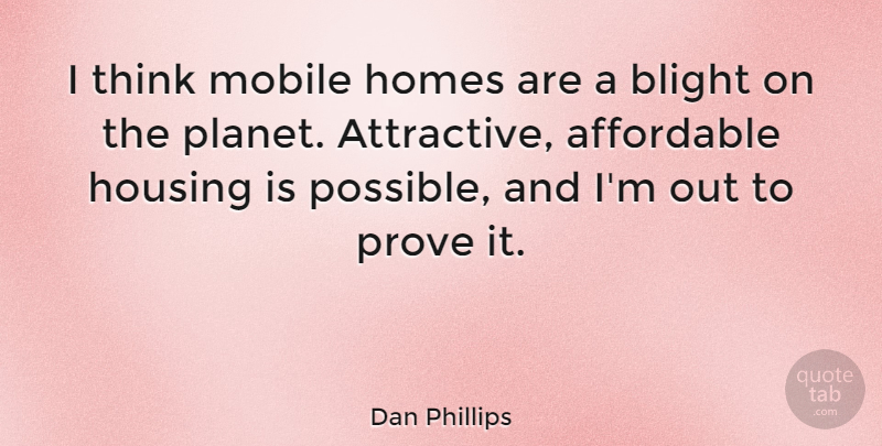 Dan Phillips Quote About Affordable, Homes: I Think Mobile Homes Are...