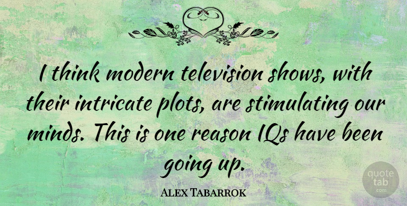 Alex Tabarrok Quote About Thinking, Mind, Television: I Think Modern Television Shows...