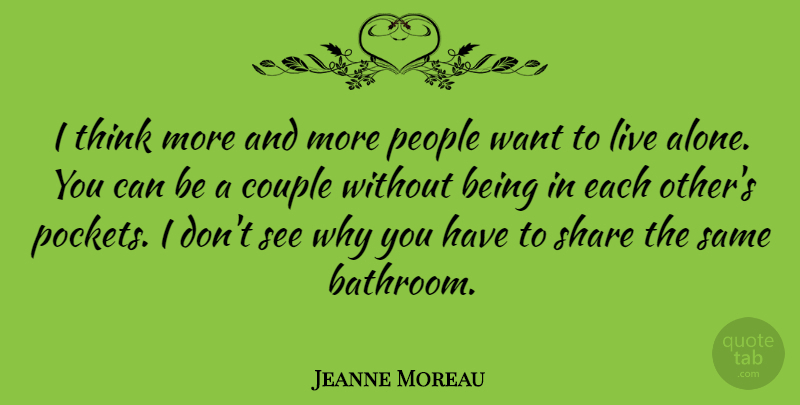 Jeanne Moreau Quote About Couple, Thinking, People: I Think More And More...