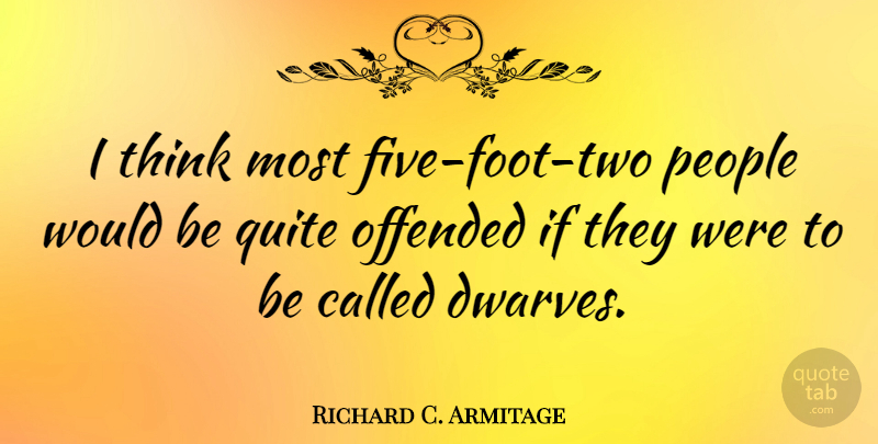 Richard C. Armitage Quote About People: I Think Most Five Foot...