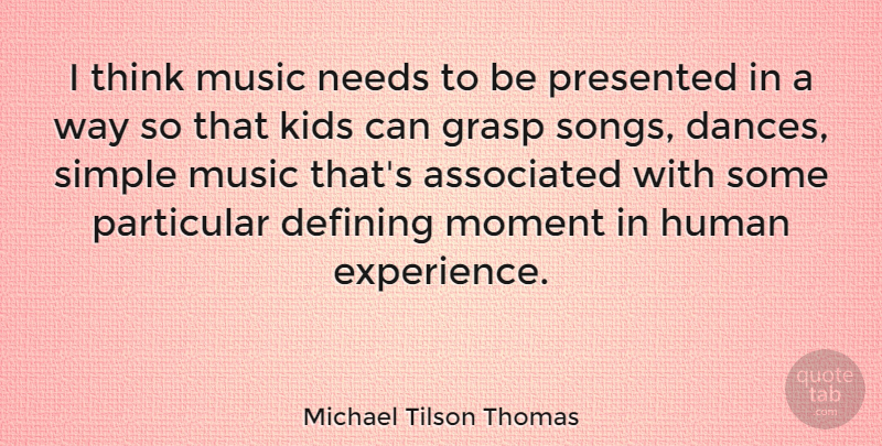 Michael Tilson Thomas Quote About Song, Kids, Simple: I Think Music Needs To...