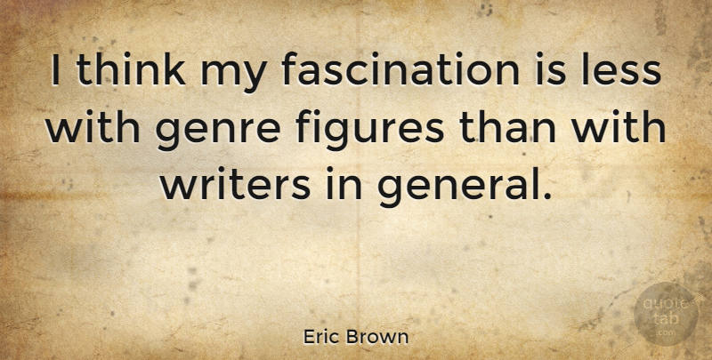Eric Brown Quote About Figures, Genre: I Think My Fascination Is...