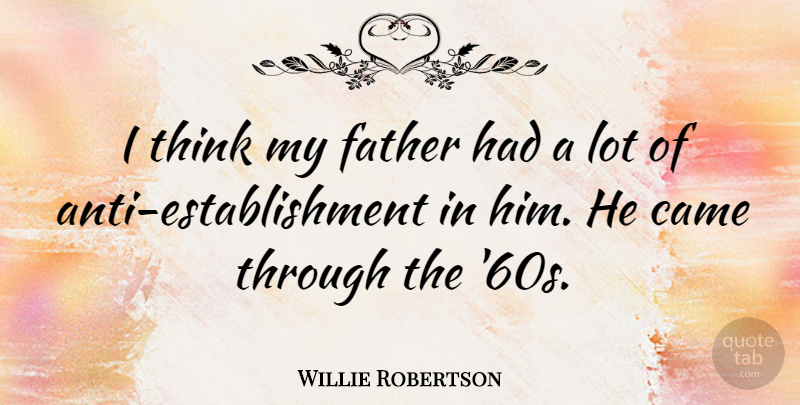 Willie Robertson Quote About undefined: I Think My Father Had...