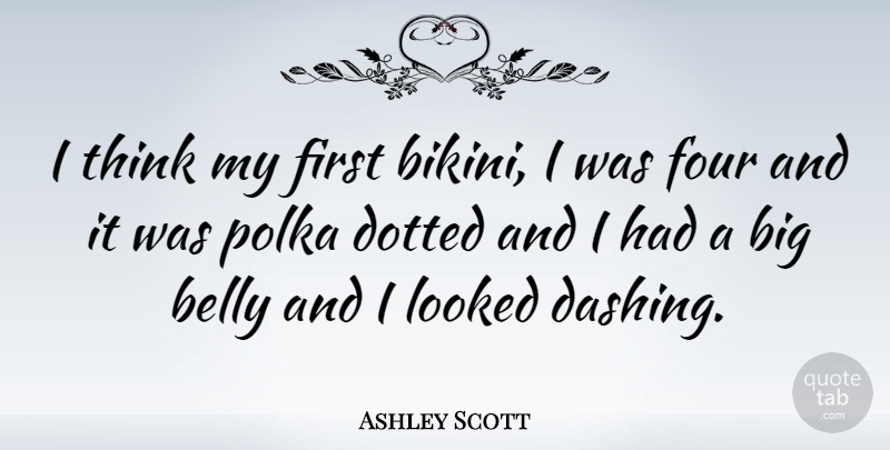 Ashley Scott Quote About Thinking, Four, Firsts: I Think My First Bikini...