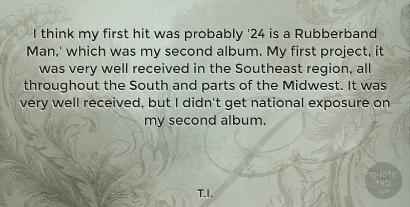 T.I. Quote About Exposure, Hit, National, Received, Southeast: I Think My First Hit...