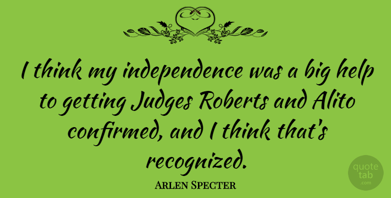 Arlen Specter Quote About Thinking, Judging, Independence: I Think My Independence Was...