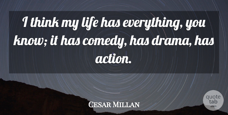 Cesar Millan Quote About Drama, Thinking, Comedy: I Think My Life Has...
