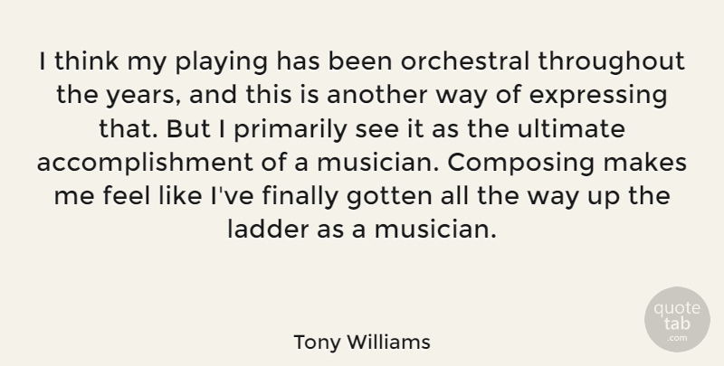 Tony Williams Quote About Composing, Expressing, Gotten, Orchestral, Playing: I Think My Playing Has...