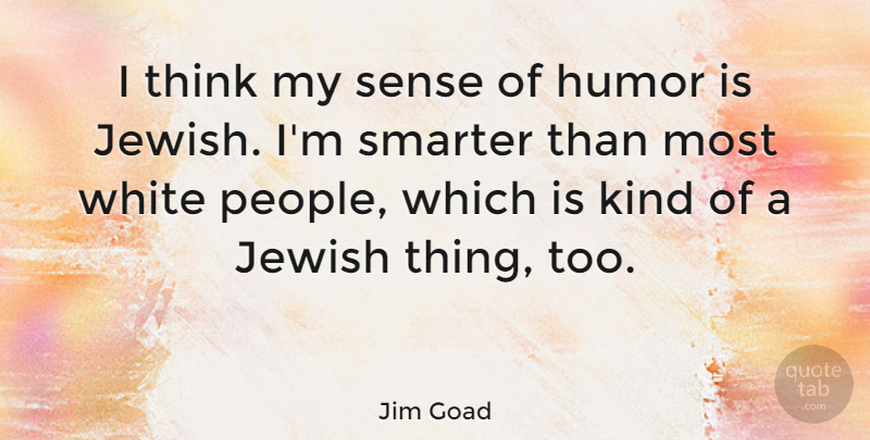 Jim Goad Quote About Thinking, White, People: I Think My Sense Of...