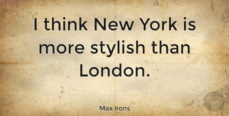 Max Irons Quote About New York, Thinking, London: I Think New York Is...