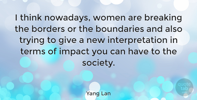 Yang Lan Quote About Borders, Boundaries, Breaking, Society, Terms: I Think Nowadays Women Are...